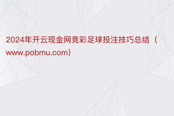 2024年开云现金网竞彩足球投注技巧总结（www.pobmu.com）