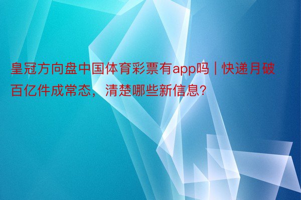 皇冠方向盘中国体育彩票有app吗 | 快递月破百亿件成常态，清楚哪些新信息？